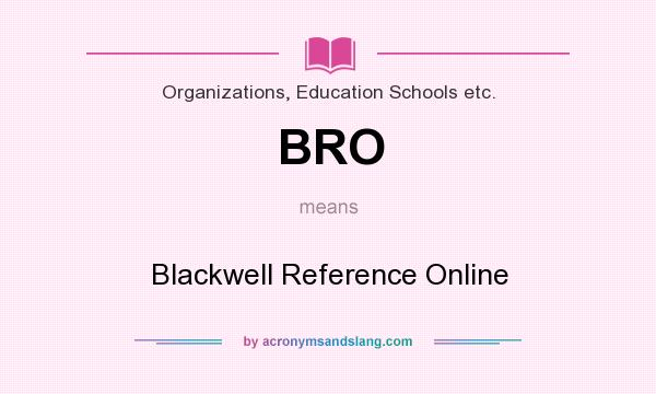 What does BRO mean? It stands for Blackwell Reference Online