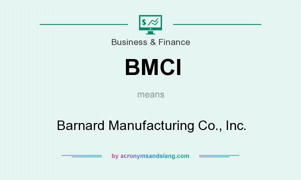 What does BMCI mean? It stands for Barnard Manufacturing Co., Inc.