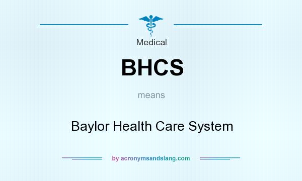 What does BHCS mean? It stands for Baylor Health Care System