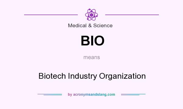 What does BIO mean? It stands for Biotech Industry Organization