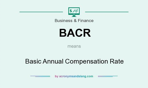 What does BACR mean? It stands for Basic Annual Compensation Rate