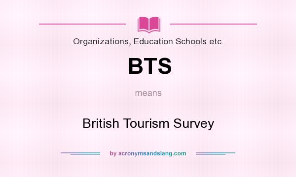 What does BTS mean? It stands for British Tourism Survey