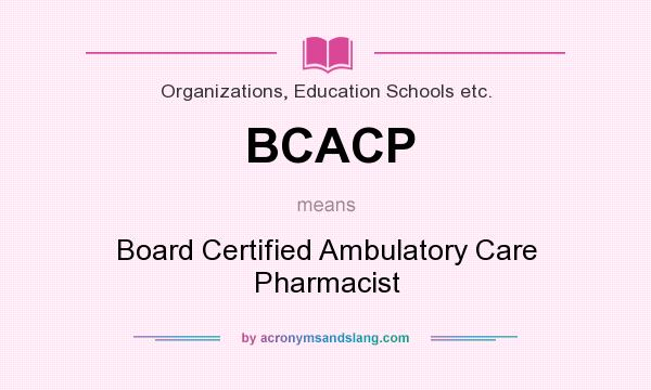 What does BCACP mean? It stands for Board Certified Ambulatory Care Pharmacist