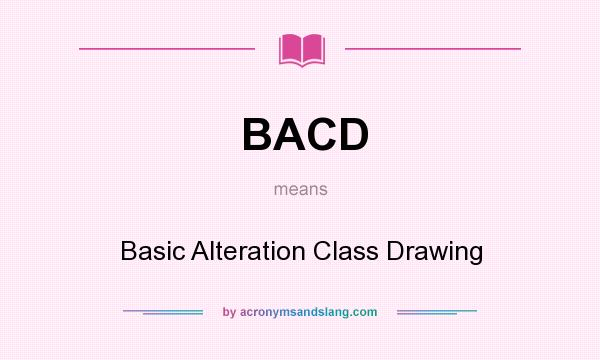 What does BACD mean? It stands for Basic Alteration Class Drawing