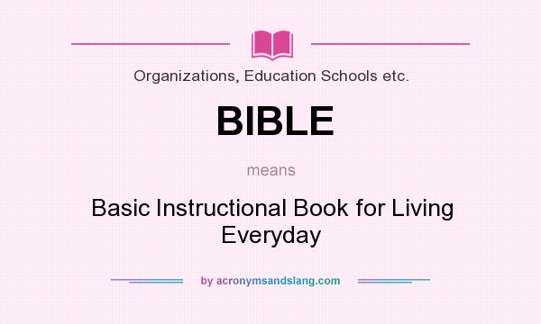What does BIBLE mean? It stands for Basic Instructional Book for Living Everyday