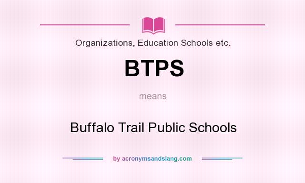 What does BTPS mean? It stands for Buffalo Trail Public Schools