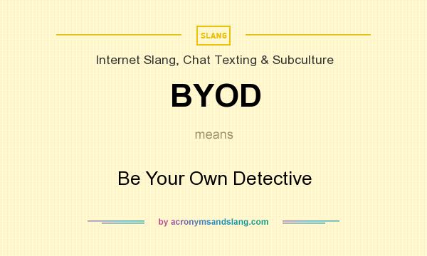 What does BYOD mean? It stands for Be Your Own Detective