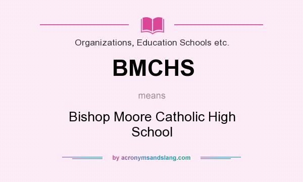 What does BMCHS mean? It stands for Bishop Moore Catholic High School