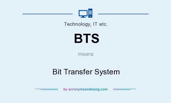 What does BTS mean? It stands for Bit Transfer System