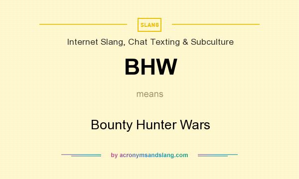 What does BHW mean? It stands for Bounty Hunter Wars