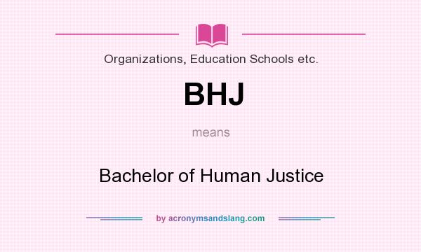 What does BHJ mean? It stands for Bachelor of Human Justice
