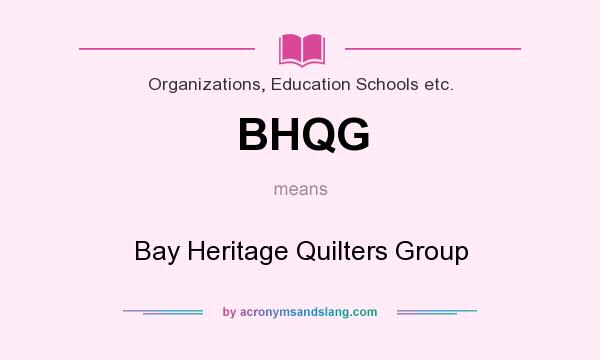 What does BHQG mean? It stands for Bay Heritage Quilters Group