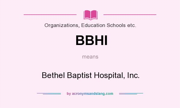 What does BBHI mean? It stands for Bethel Baptist Hospital, Inc.