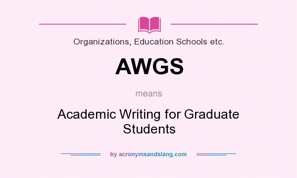 What does AWGS mean? It stands for Academic Writing for Graduate Students