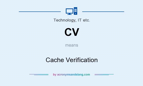 What does CV mean? It stands for Cache Verification
