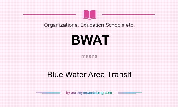 What does BWAT mean? It stands for Blue Water Area Transit