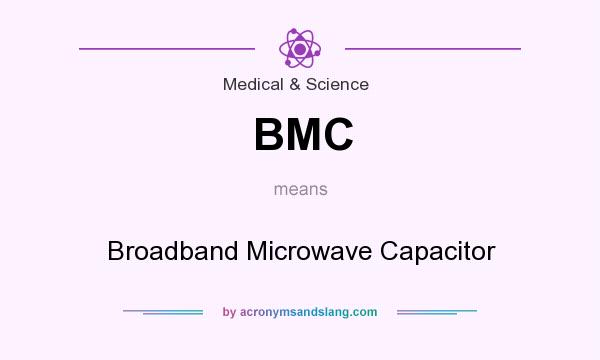 What does BMC mean? It stands for Broadband Microwave Capacitor