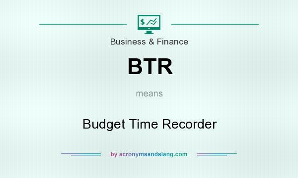What does BTR mean? It stands for Budget Time Recorder