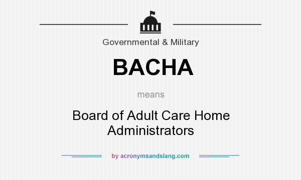 What does BACHA mean? It stands for Board of Adult Care Home Administrators
