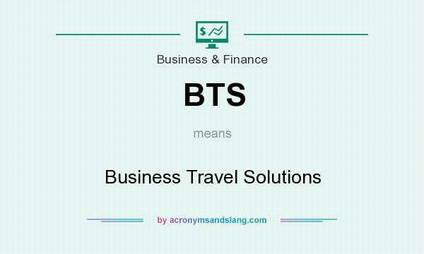 What does BTS mean? It stands for Business Travel Solutions