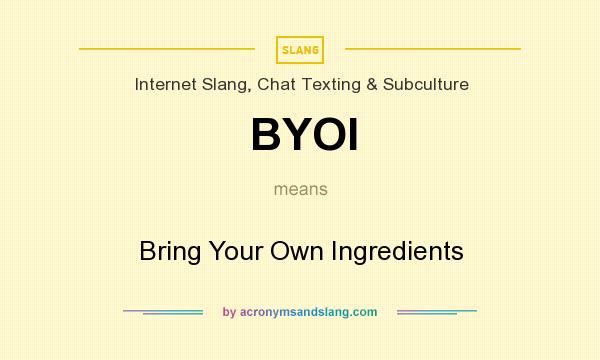 What does BYOI mean? It stands for Bring Your Own Ingredients