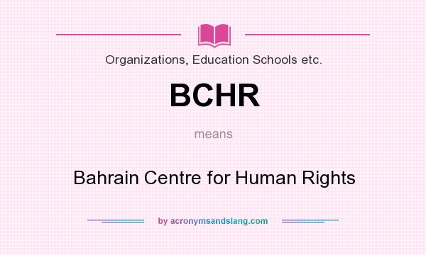 What does BCHR mean? It stands for Bahrain Centre for Human Rights