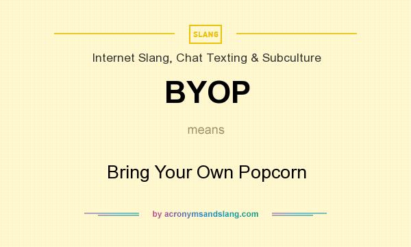 What does BYOP mean? It stands for Bring Your Own Popcorn