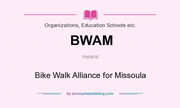 What does BWAM mean? It stands for Bike Walk Alliance for Missoula