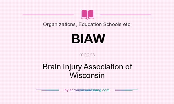What does BIAW mean? It stands for Brain Injury Association of Wisconsin