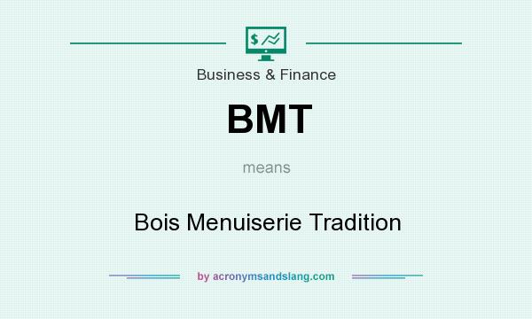 What does BMT mean? It stands for Bois Menuiserie Tradition