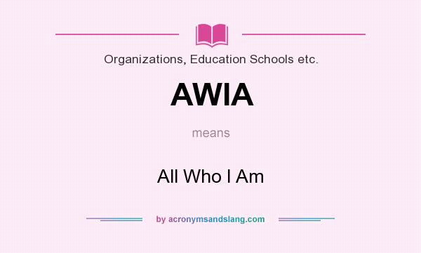 What does AWIA mean? It stands for All Who I Am