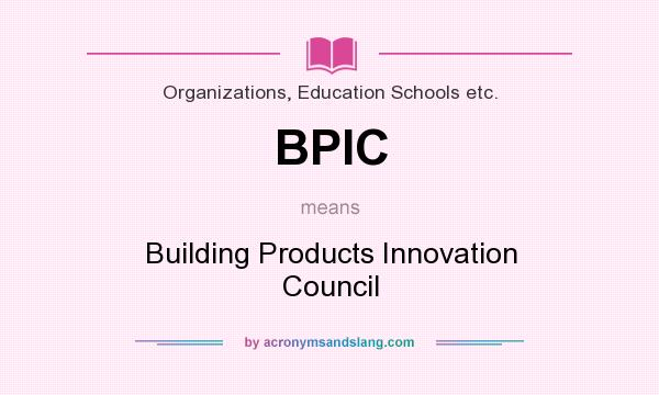 What does BPIC mean? It stands for Building Products Innovation Council