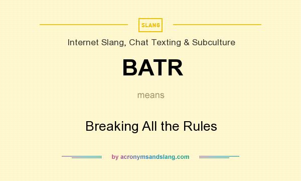 What does BATR mean? It stands for Breaking All the Rules