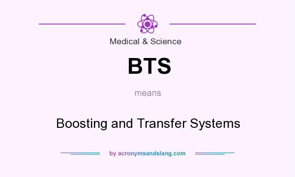 What does BTS mean? It stands for Boosting and Transfer Systems
