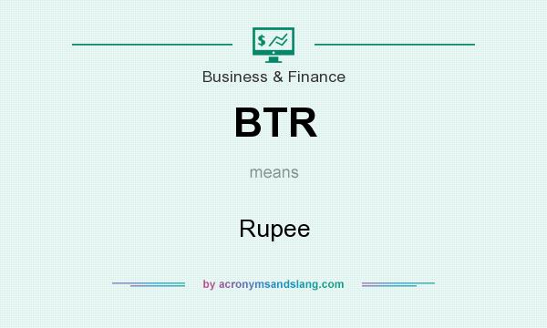 What does BTR mean? It stands for Rupee