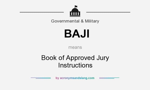 What does BAJI mean? It stands for Book of Approved Jury Instructions
