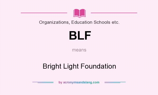 What does BLF mean? It stands for Bright Light Foundation