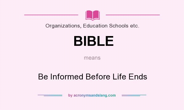 What does BIBLE mean? It stands for Be Informed Before Life Ends
