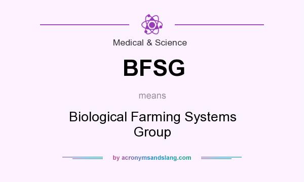 What does BFSG mean? It stands for Biological Farming Systems Group