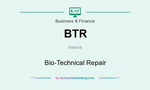 What does BTR mean? It stands for Bio-Technical Repair