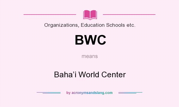 What does BWC mean? It stands for Baha’i World Center