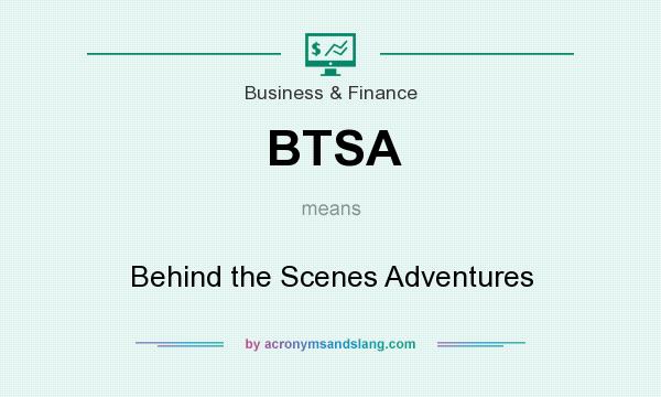 What does BTSA mean? It stands for Behind the Scenes Adventures