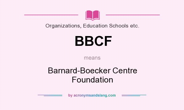 What does BBCF mean? It stands for Barnard-Boecker Centre Foundation