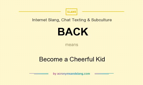 What does BACK mean? It stands for Become a Cheerful Kid