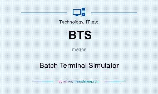 What does BTS mean? It stands for Batch Terminal Simulator
