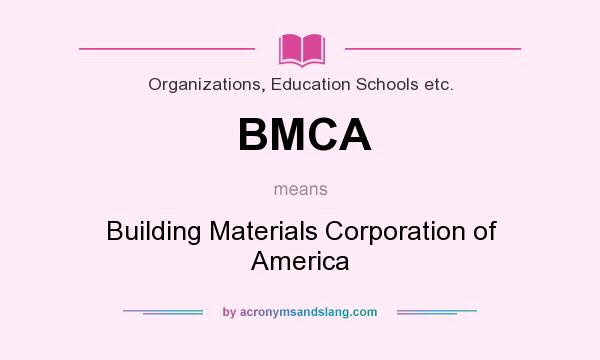What does BMCA mean? It stands for Building Materials Corporation of America