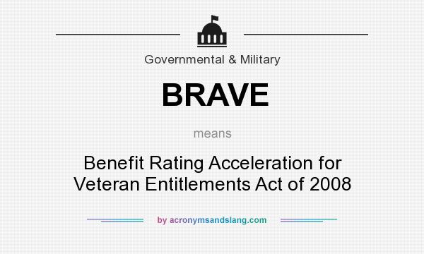 What does BRAVE mean? It stands for Benefit Rating Acceleration for Veteran Entitlements Act of 2008
