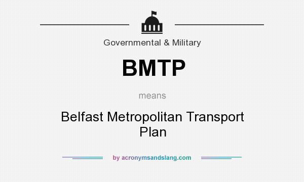 What does BMTP mean? It stands for Belfast Metropolitan Transport Plan