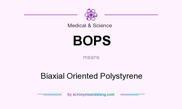 What does BOPS mean? It stands for Biaxial Oriented Polystyrene