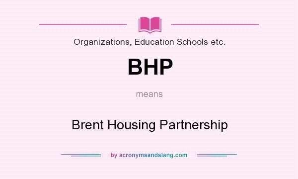 What does BHP mean? It stands for Brent Housing Partnership